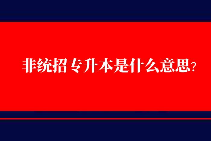 非统招专升本是什么意思?