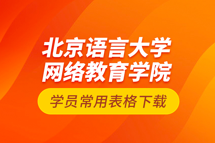 北京语言大学网络教育学院学员常用表格下载