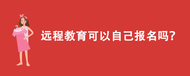 远程教育可以自己报名吗？