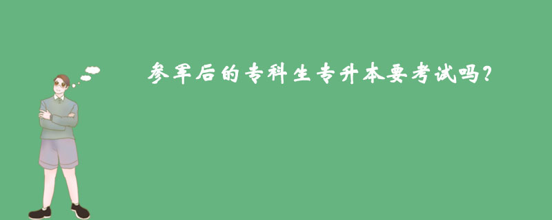 参军后的专科生专升本要考试吗？