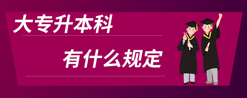 大专升本科有什么规定