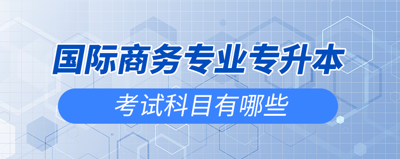 国际商务专业专升本考试科目有哪些