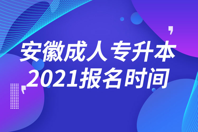 安徽成人专升本报名时间2021