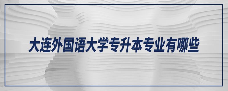 大连外国语大学专升本专业有哪些