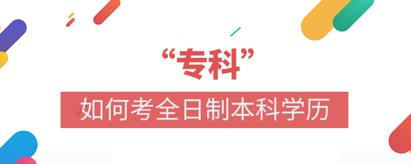 专科如何考全日制本科学历