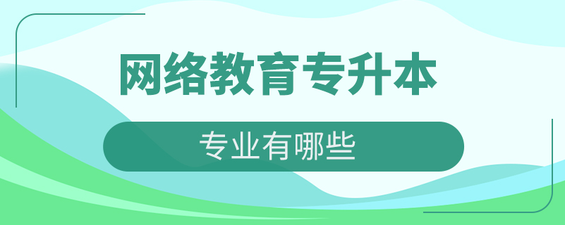 网络教育专升本专业有哪些