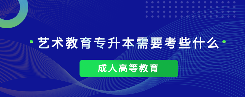 艺术教育专升本需要考些什么