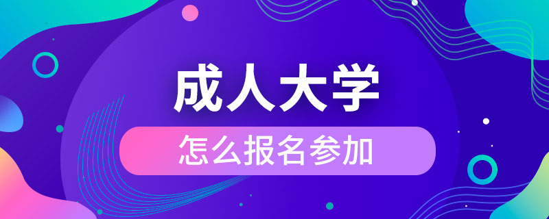 怎么报名参加成人大学