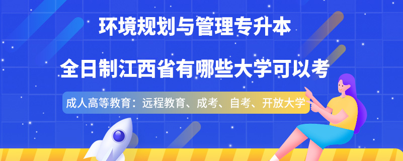 环境规划与管理专升本全日制江西省有哪些大学可以考