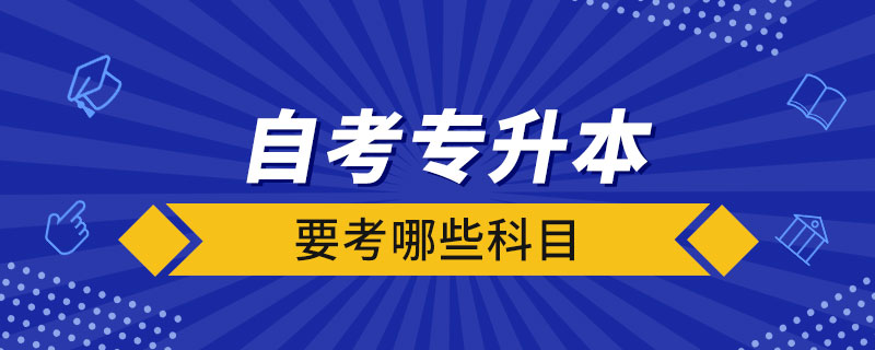 自考专升本要考哪些科目