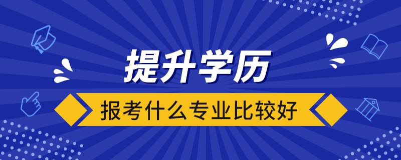 提升学历报考什么专业比较好