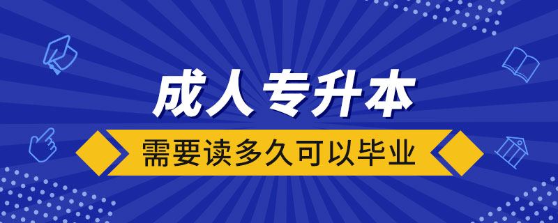 成人专升本需要读多久可以毕业