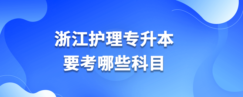 浙江护理专升本要考哪些科目