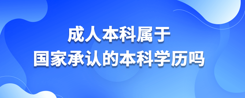 成人本科属于国家承认的本科学历吗