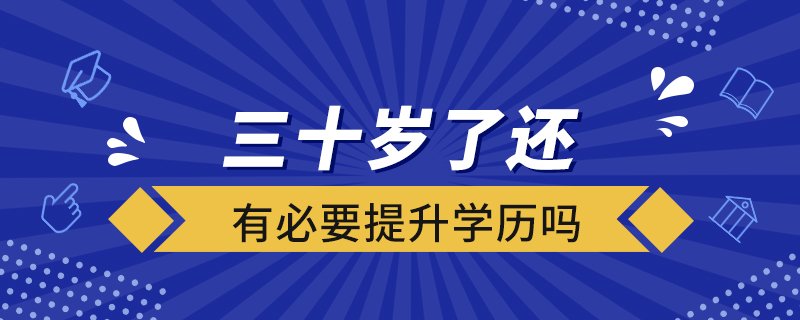 三十岁了还有必要提升学历吗