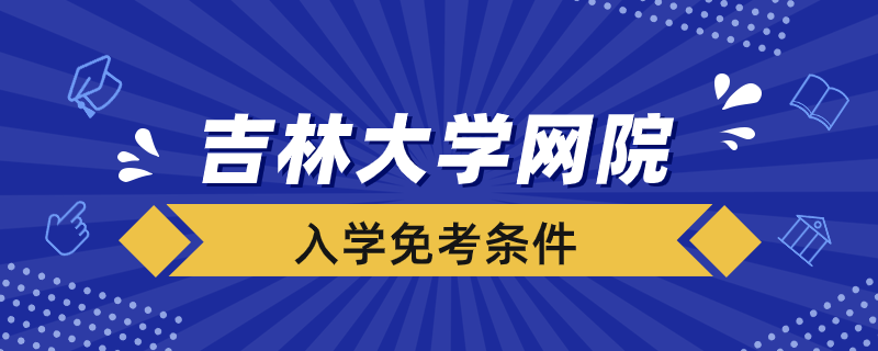 入学吉林大学网院免考的条件