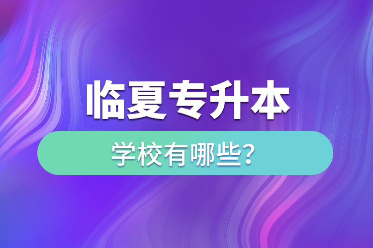 临夏专升本学校有哪些？