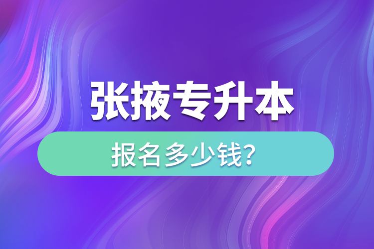 张掖专升本报名多少钱？