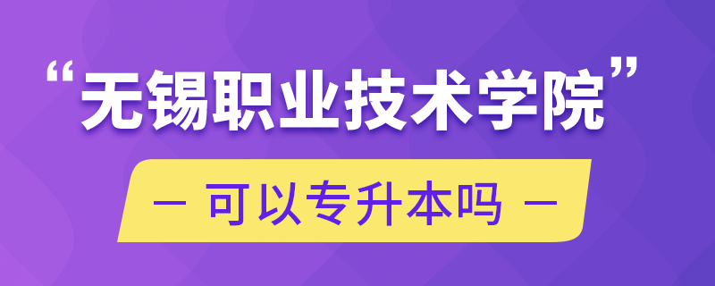 无锡职业技术学院可以专升本吗