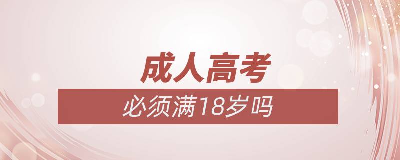 成人高考必须满18岁吗