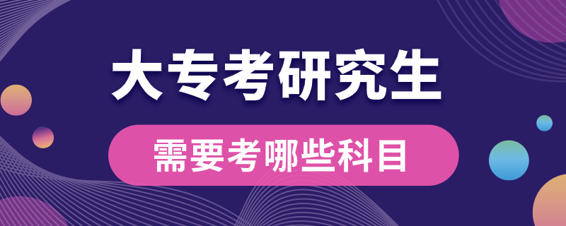 大专考研究生需要考哪些科目