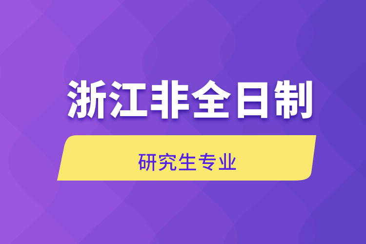 浙江非全日制研究生专业