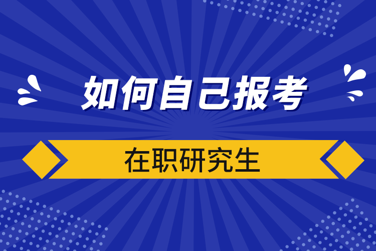 如何自己报考在职研究生