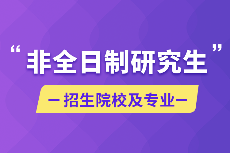 非全日制研究生招生院校及专业