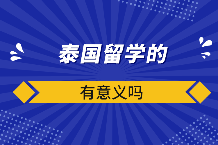 泰国留学的有意义吗