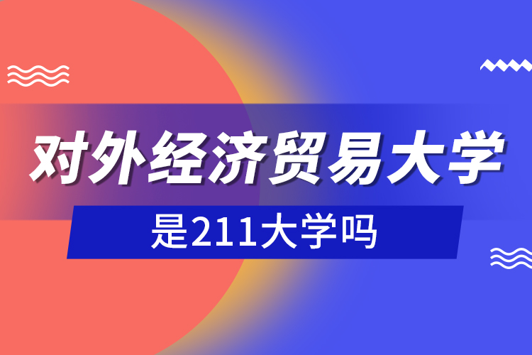 对外经济贸易大学是211大学吗