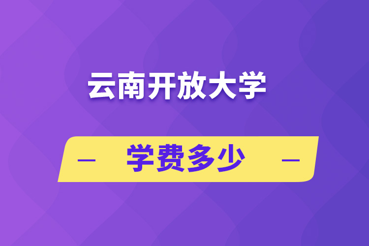 云南开放大学学费多少