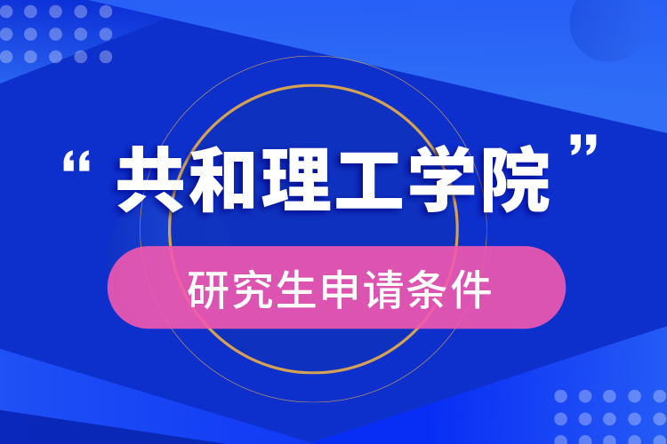 共和理工学院研究生申请条件