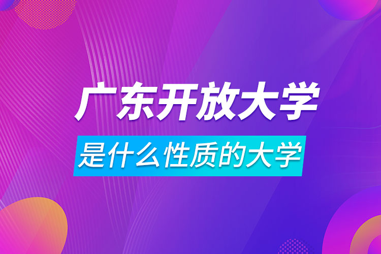 广东开放大学是什么性质的大学