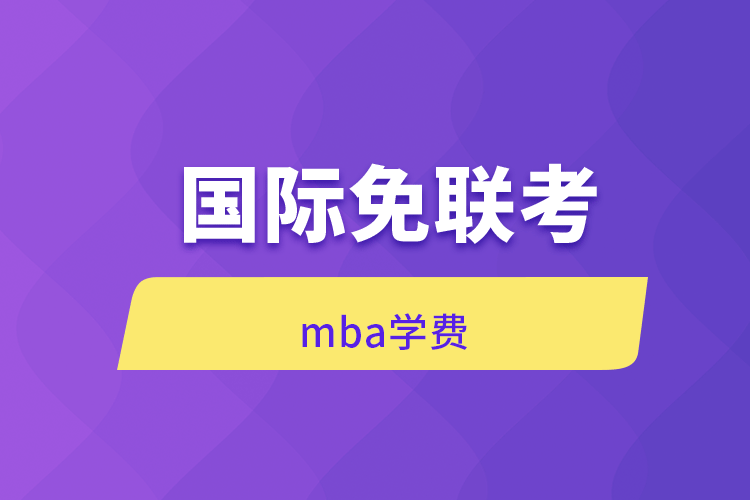 国际免联考MBA学费