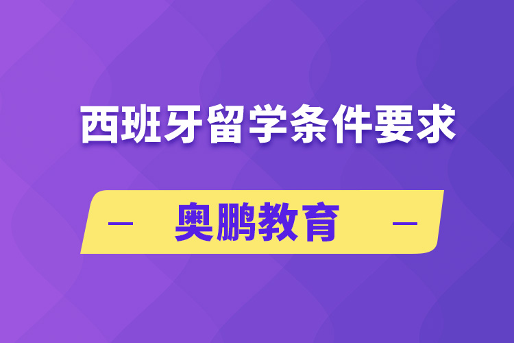 西班牙留学条件要求