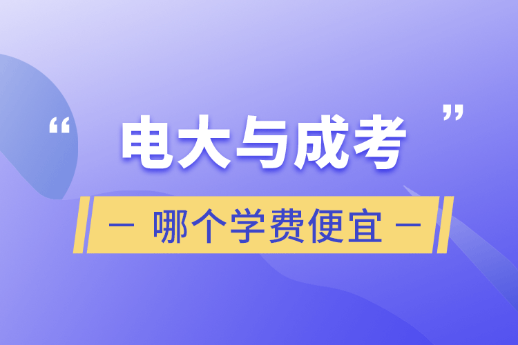 电大与成考哪个学费便宜