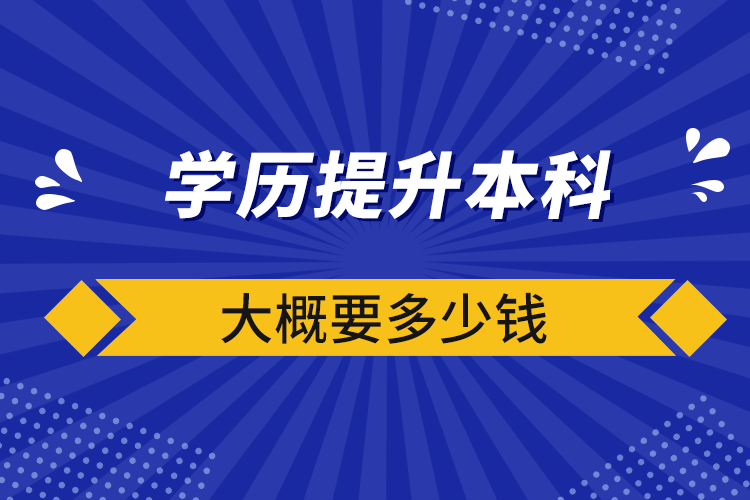 学历提升本科大概要多少钱