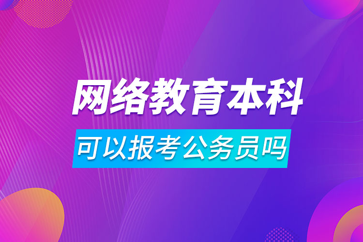 网络教育本科可以报考公务员吗