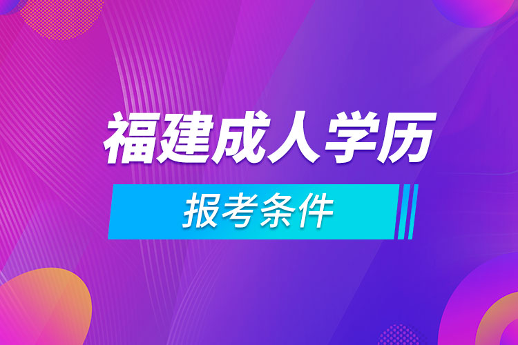 福建省成人学历报考条件