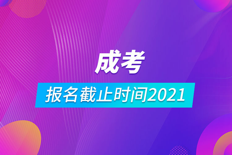 成考报名截止时间2021