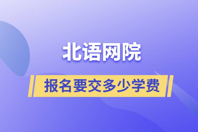 北语网院报名要交多少学费