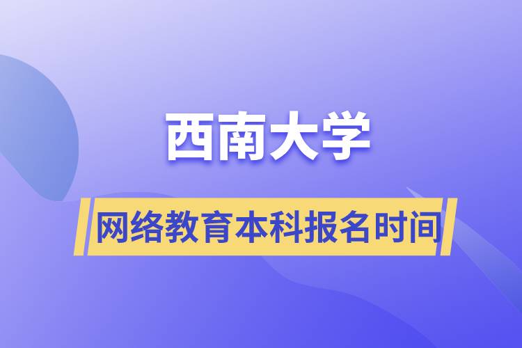 西南大学网络教育本科报名时间