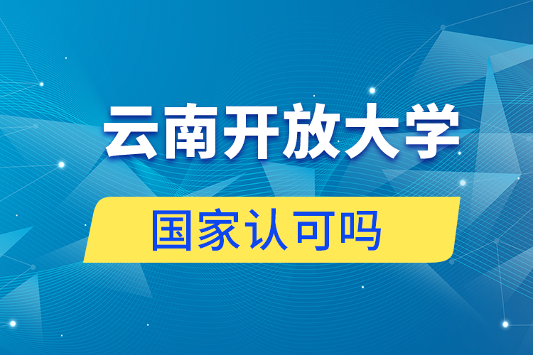 云南开放大学成人教育学历认可吗