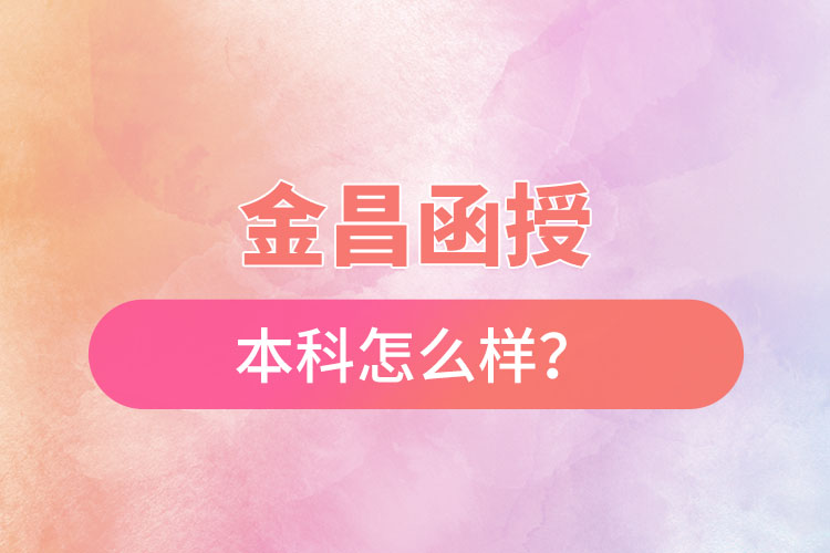 金昌函授本科怎么样？