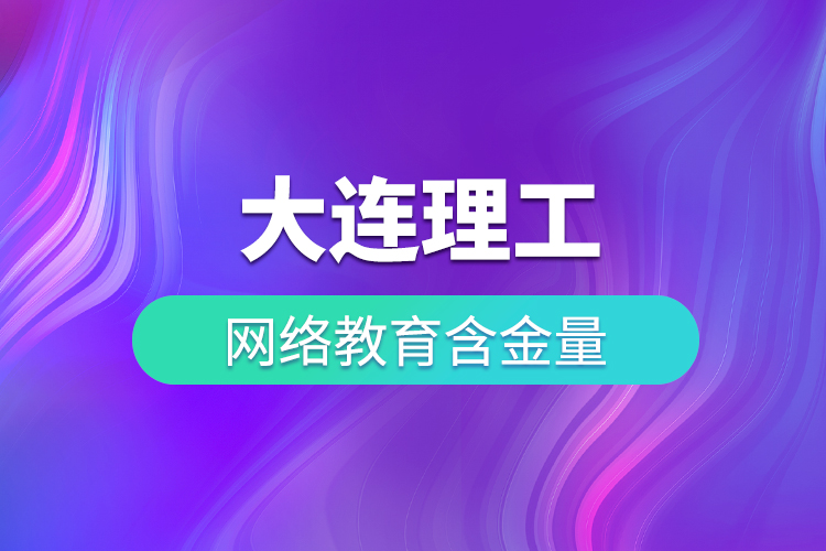 大连理工网络教育含金量