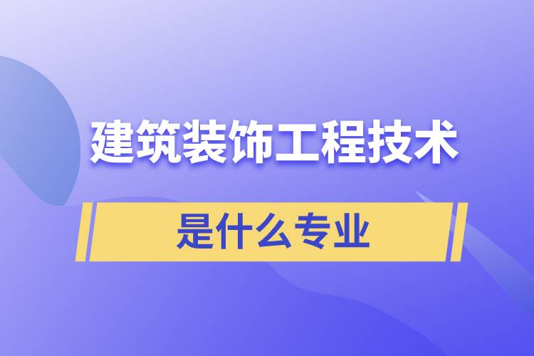 建筑装饰工程技术是什么专业