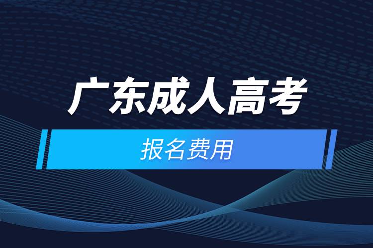 2021年广东成人高考报名费用