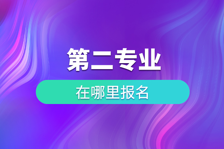 第二专业在哪里报名