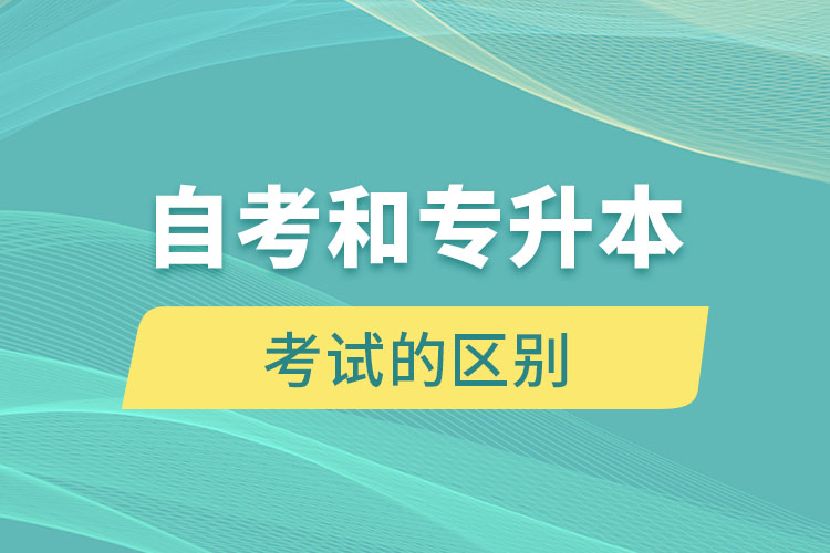 自考和专升本考试的区别是什么