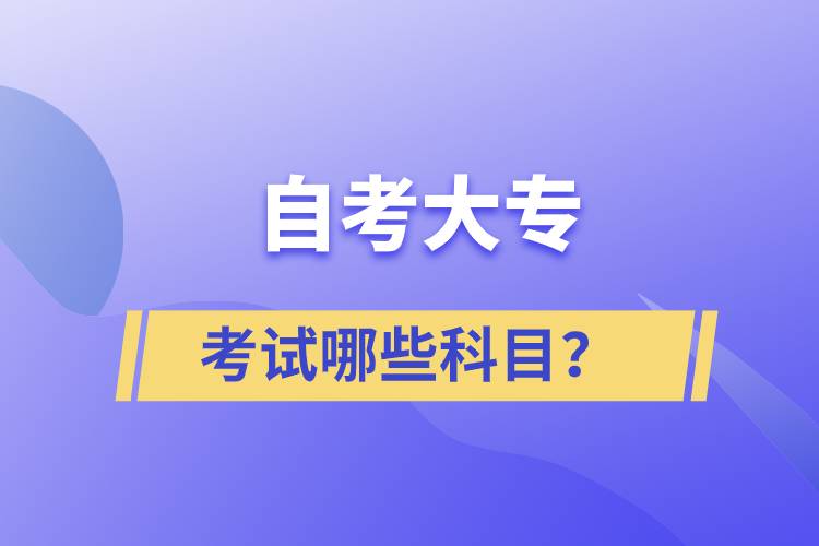 自考大专考试哪些科目？